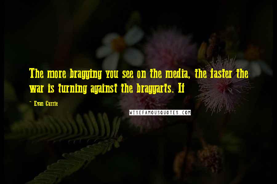 Evan Currie Quotes: The more bragging you see on the media, the faster the war is turning against the braggarts. If