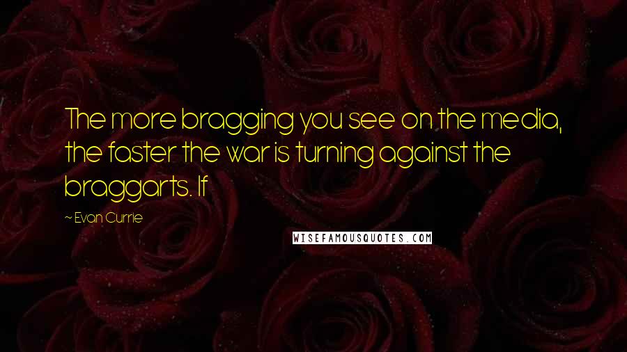 Evan Currie Quotes: The more bragging you see on the media, the faster the war is turning against the braggarts. If