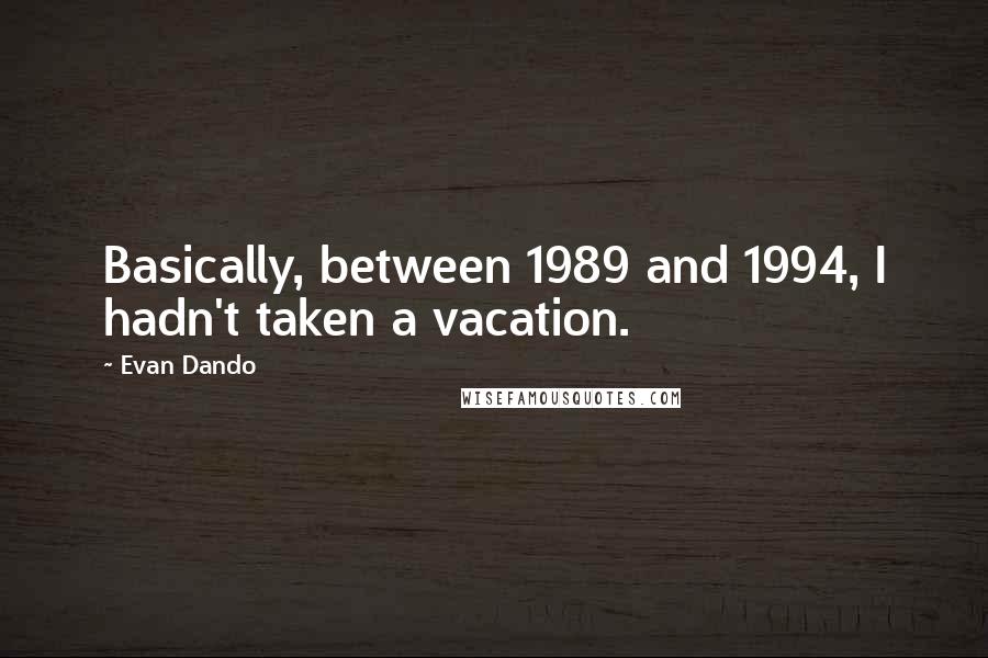 Evan Dando Quotes: Basically, between 1989 and 1994, I hadn't taken a vacation.