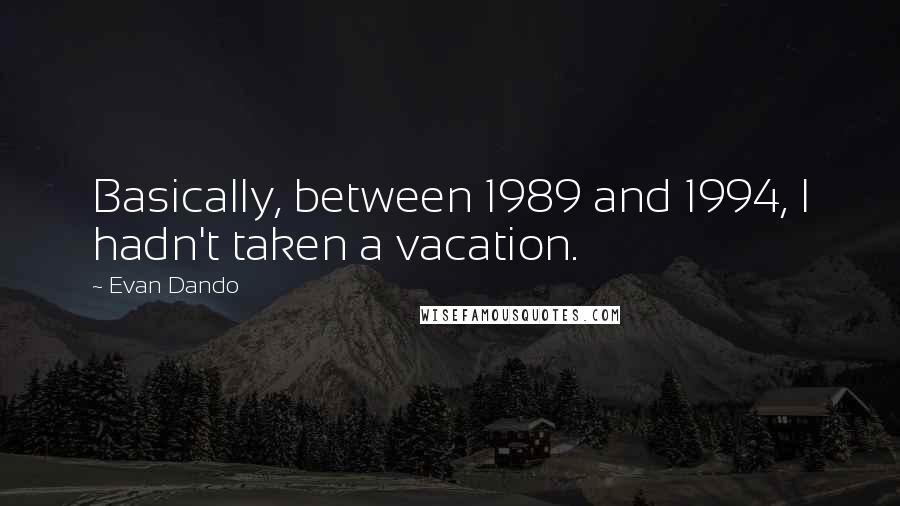 Evan Dando Quotes: Basically, between 1989 and 1994, I hadn't taken a vacation.
