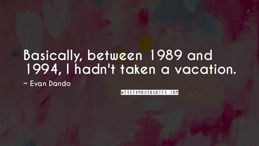 Evan Dando Quotes: Basically, between 1989 and 1994, I hadn't taken a vacation.