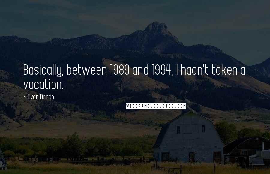 Evan Dando Quotes: Basically, between 1989 and 1994, I hadn't taken a vacation.