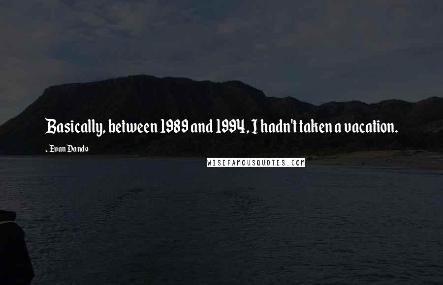 Evan Dando Quotes: Basically, between 1989 and 1994, I hadn't taken a vacation.