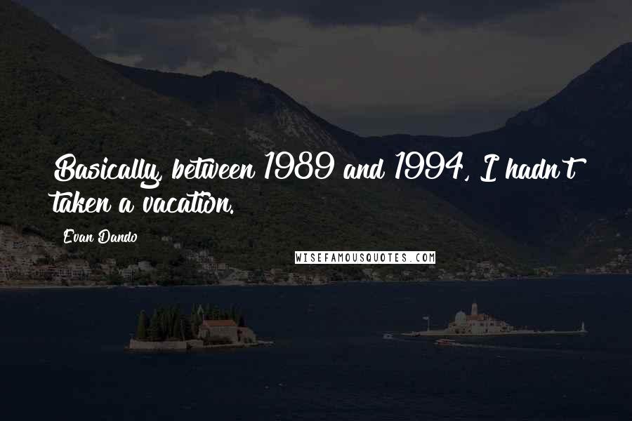 Evan Dando Quotes: Basically, between 1989 and 1994, I hadn't taken a vacation.