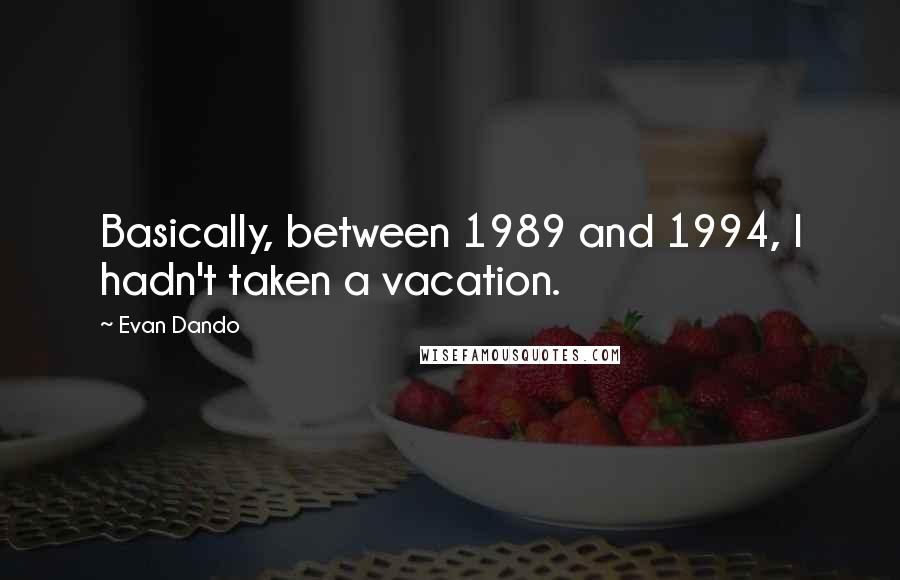 Evan Dando Quotes: Basically, between 1989 and 1994, I hadn't taken a vacation.