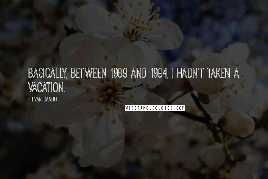 Evan Dando Quotes: Basically, between 1989 and 1994, I hadn't taken a vacation.