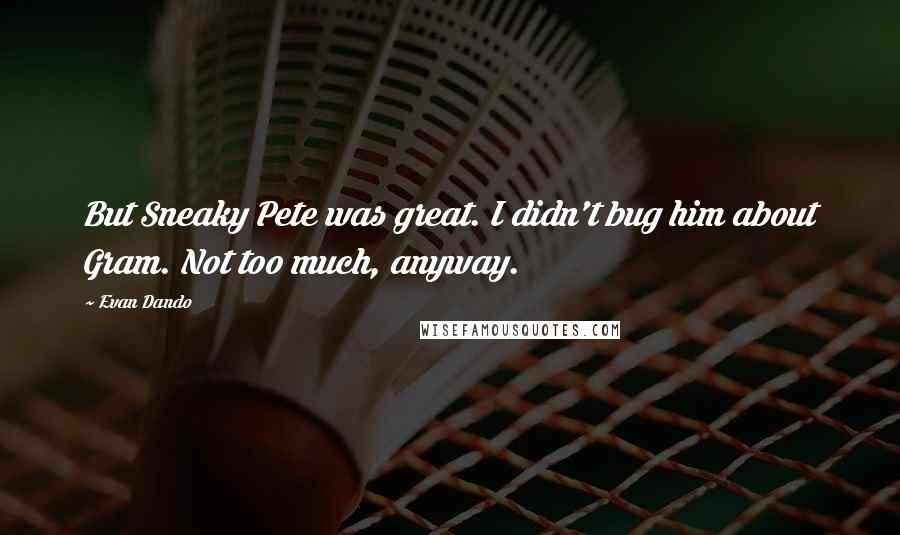 Evan Dando Quotes: But Sneaky Pete was great. I didn't bug him about Gram. Not too much, anyway.