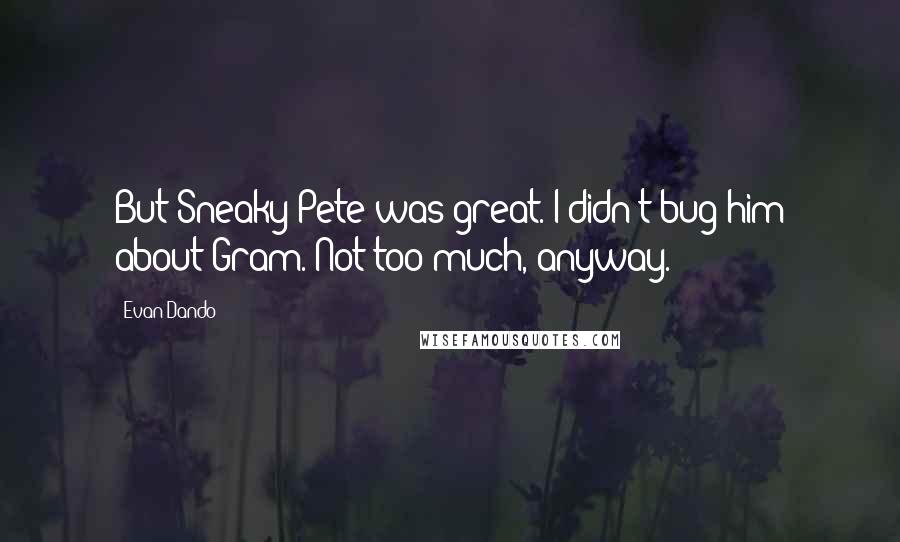 Evan Dando Quotes: But Sneaky Pete was great. I didn't bug him about Gram. Not too much, anyway.