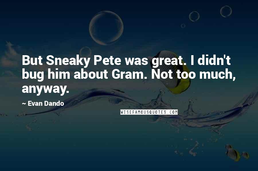 Evan Dando Quotes: But Sneaky Pete was great. I didn't bug him about Gram. Not too much, anyway.