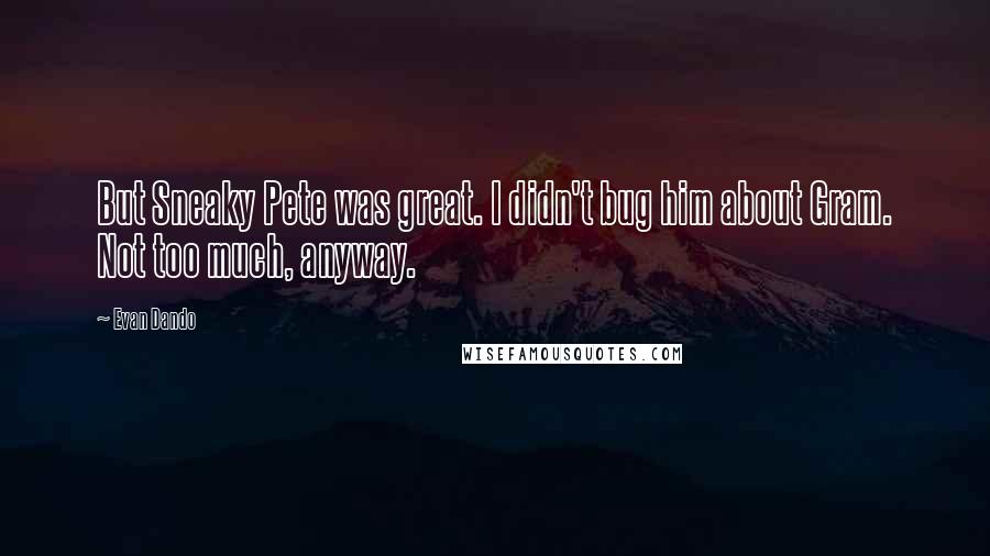 Evan Dando Quotes: But Sneaky Pete was great. I didn't bug him about Gram. Not too much, anyway.