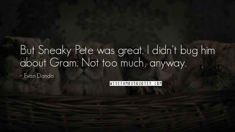 Evan Dando Quotes: But Sneaky Pete was great. I didn't bug him about Gram. Not too much, anyway.