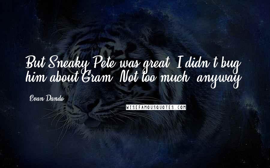 Evan Dando Quotes: But Sneaky Pete was great. I didn't bug him about Gram. Not too much, anyway.