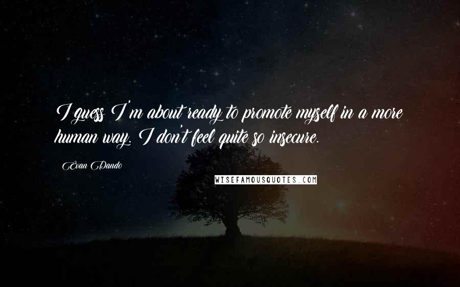 Evan Dando Quotes: I guess I'm about ready to promote myself in a more human way. I don't feel quite so insecure.