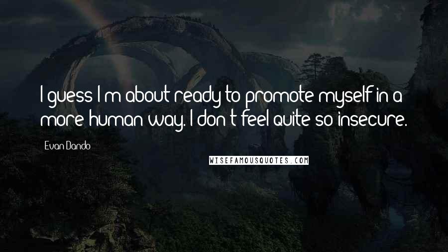 Evan Dando Quotes: I guess I'm about ready to promote myself in a more human way. I don't feel quite so insecure.