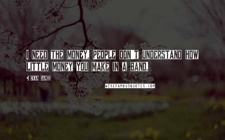 Evan Dando Quotes: I need the money. People don't understand how little money you make in a band.