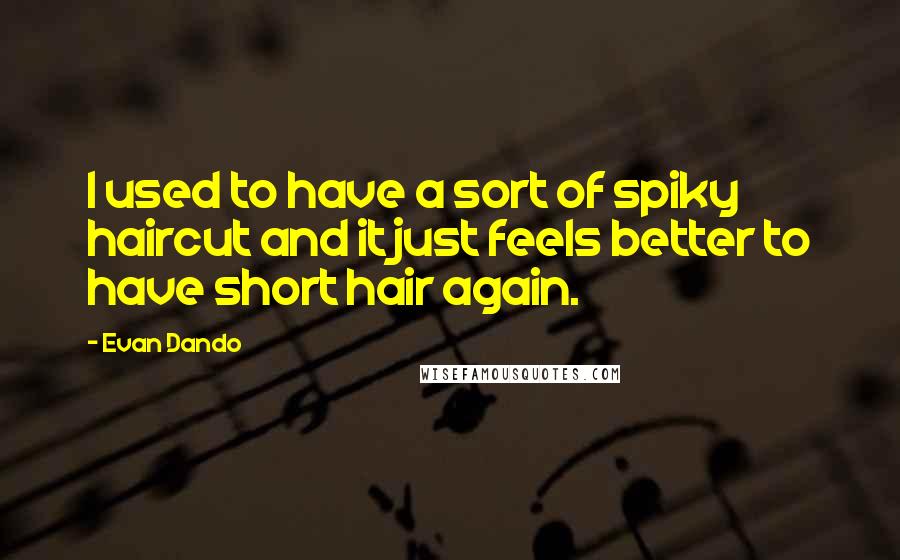 Evan Dando Quotes: I used to have a sort of spiky haircut and it just feels better to have short hair again.