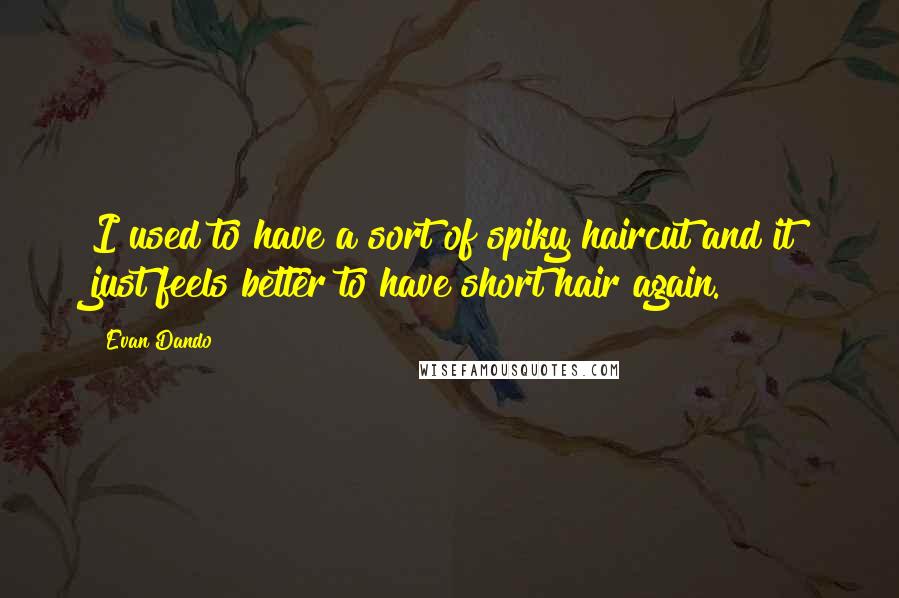 Evan Dando Quotes: I used to have a sort of spiky haircut and it just feels better to have short hair again.