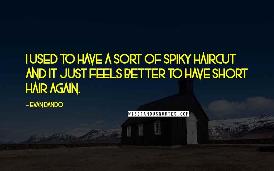 Evan Dando Quotes: I used to have a sort of spiky haircut and it just feels better to have short hair again.