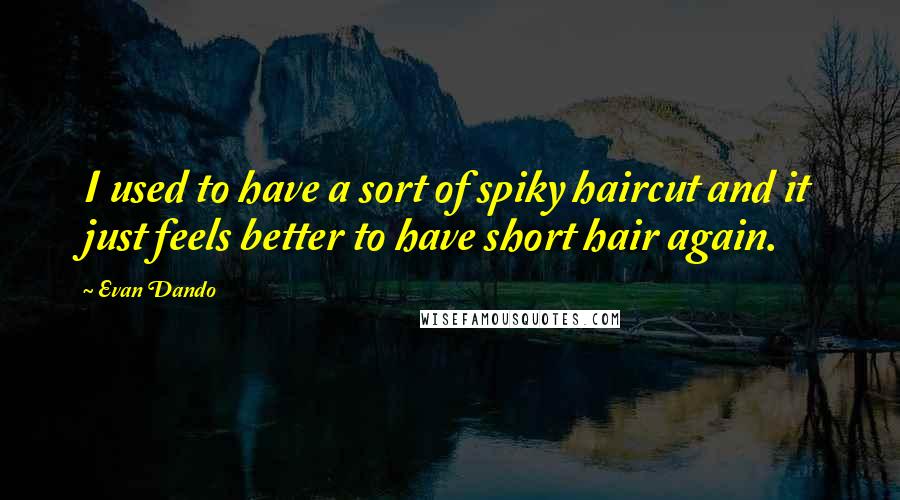 Evan Dando Quotes: I used to have a sort of spiky haircut and it just feels better to have short hair again.