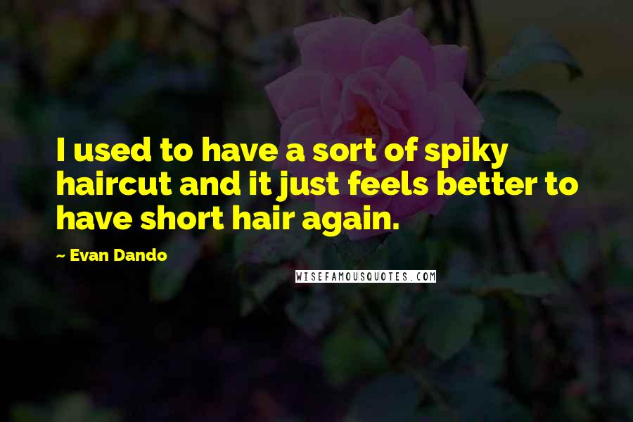 Evan Dando Quotes: I used to have a sort of spiky haircut and it just feels better to have short hair again.