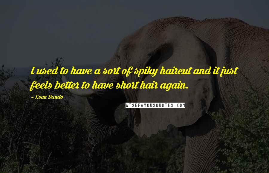Evan Dando Quotes: I used to have a sort of spiky haircut and it just feels better to have short hair again.