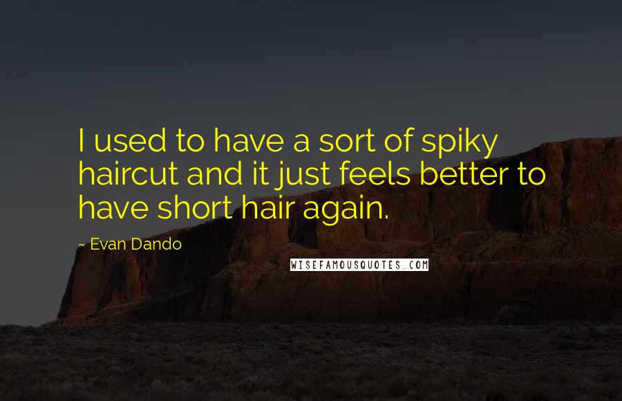 Evan Dando Quotes: I used to have a sort of spiky haircut and it just feels better to have short hair again.