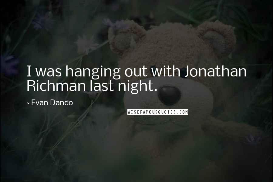 Evan Dando Quotes: I was hanging out with Jonathan Richman last night.