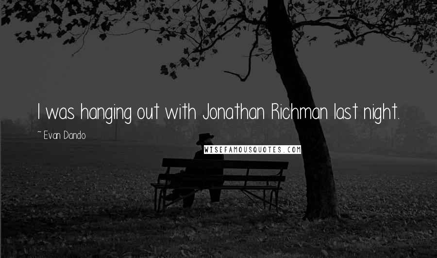 Evan Dando Quotes: I was hanging out with Jonathan Richman last night.