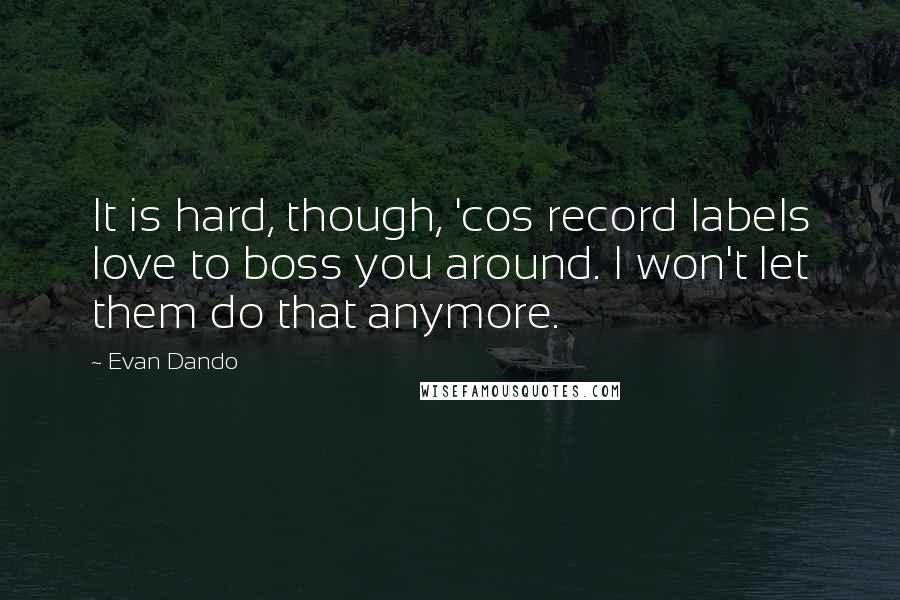 Evan Dando Quotes: It is hard, though, 'cos record labels love to boss you around. I won't let them do that anymore.