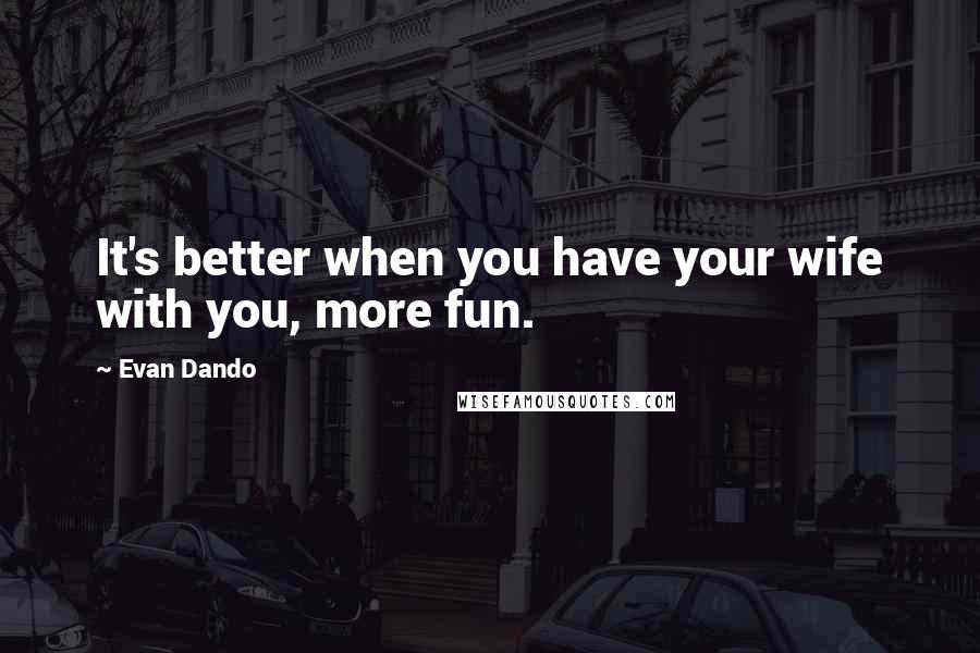 Evan Dando Quotes: It's better when you have your wife with you, more fun.