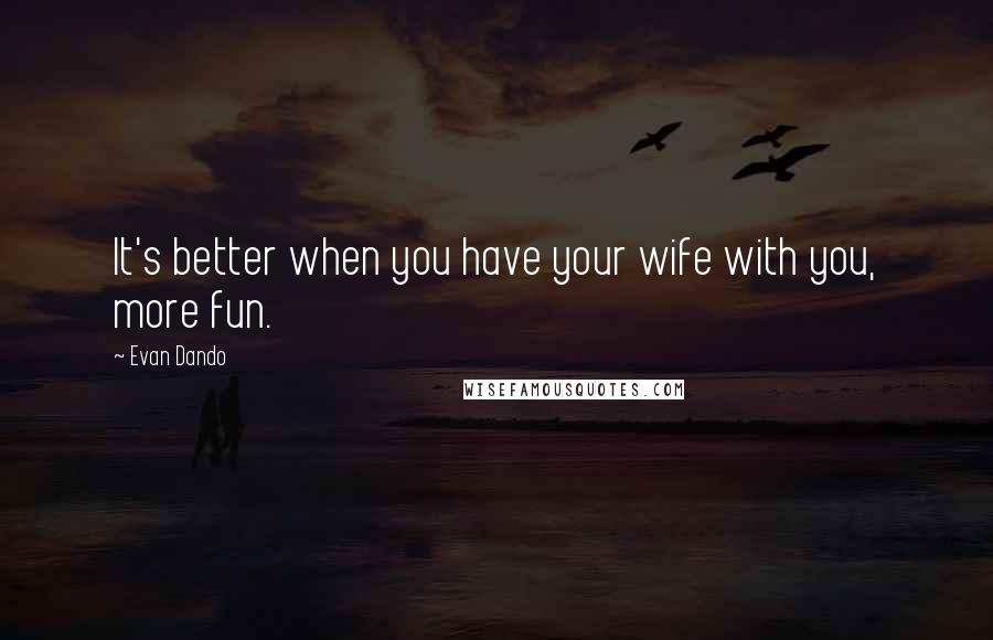 Evan Dando Quotes: It's better when you have your wife with you, more fun.