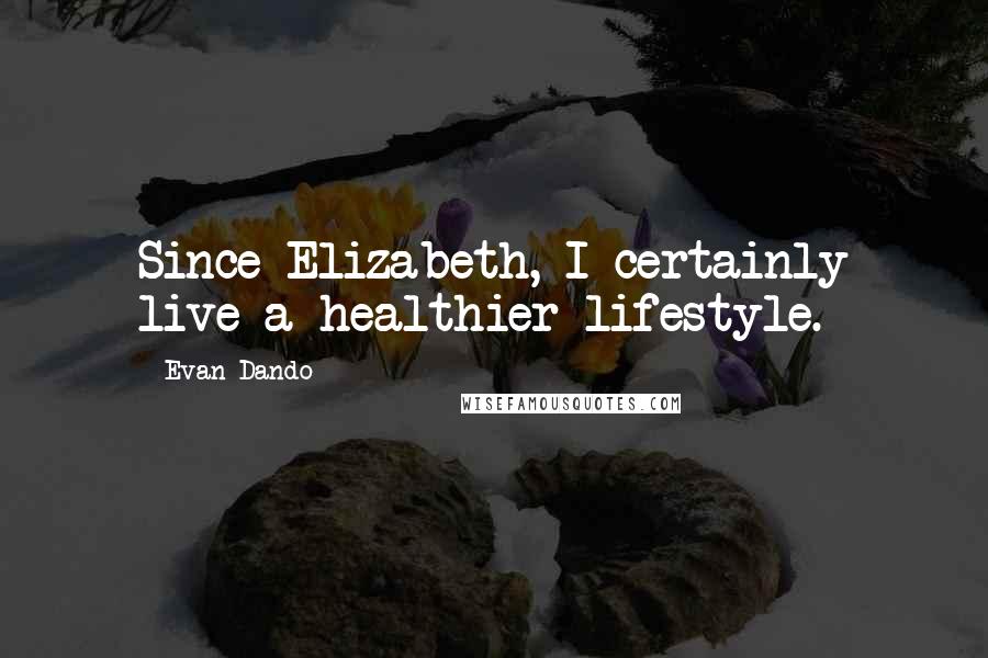 Evan Dando Quotes: Since Elizabeth, I certainly live a healthier lifestyle.