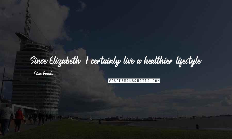 Evan Dando Quotes: Since Elizabeth, I certainly live a healthier lifestyle.