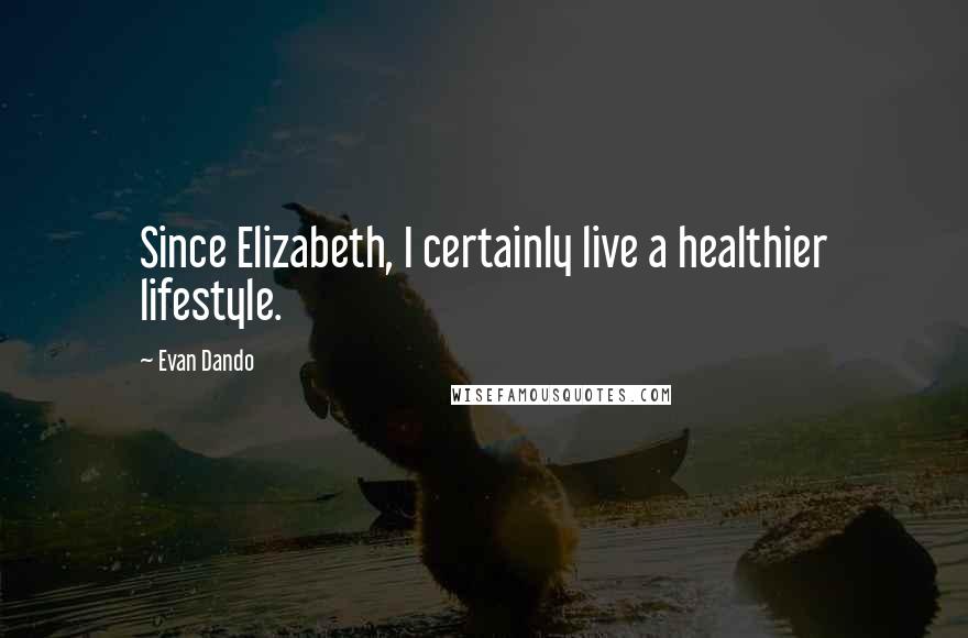 Evan Dando Quotes: Since Elizabeth, I certainly live a healthier lifestyle.