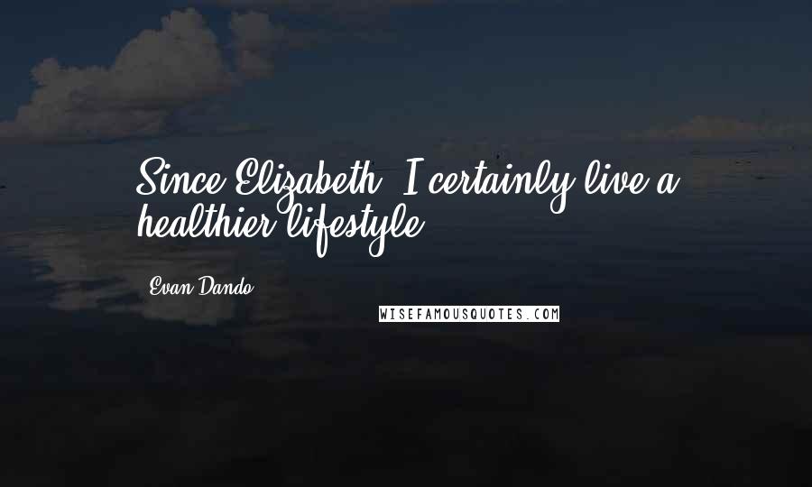 Evan Dando Quotes: Since Elizabeth, I certainly live a healthier lifestyle.