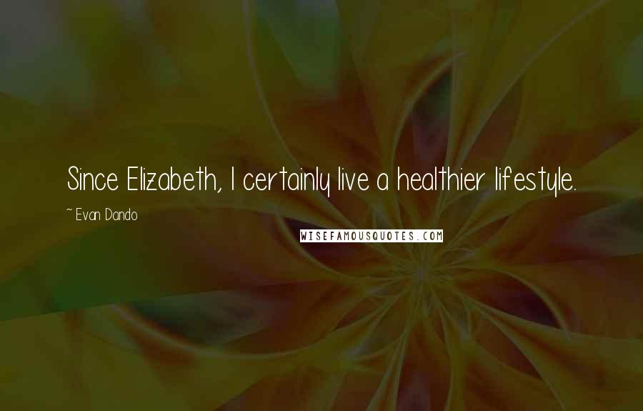 Evan Dando Quotes: Since Elizabeth, I certainly live a healthier lifestyle.