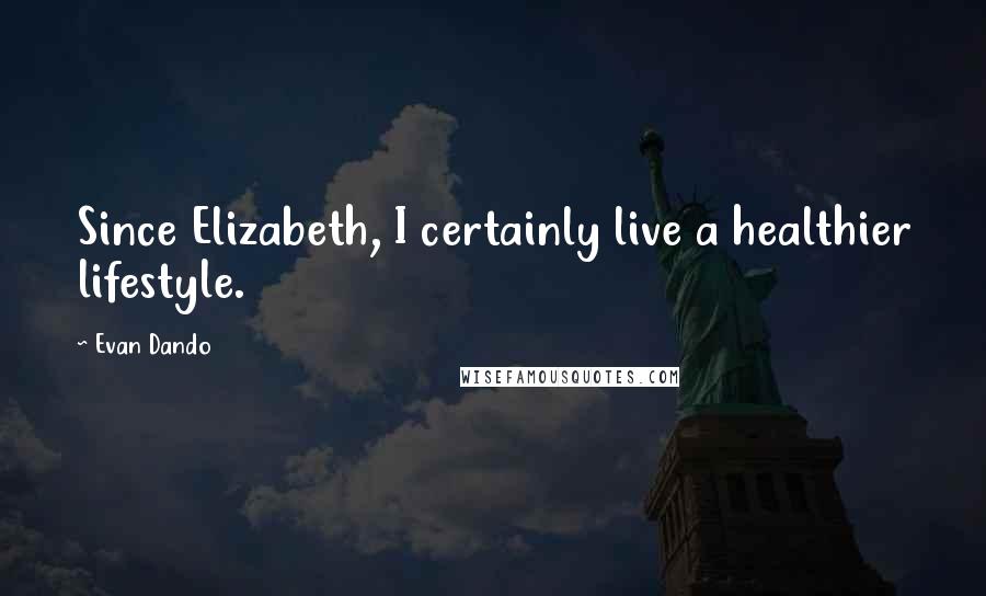 Evan Dando Quotes: Since Elizabeth, I certainly live a healthier lifestyle.