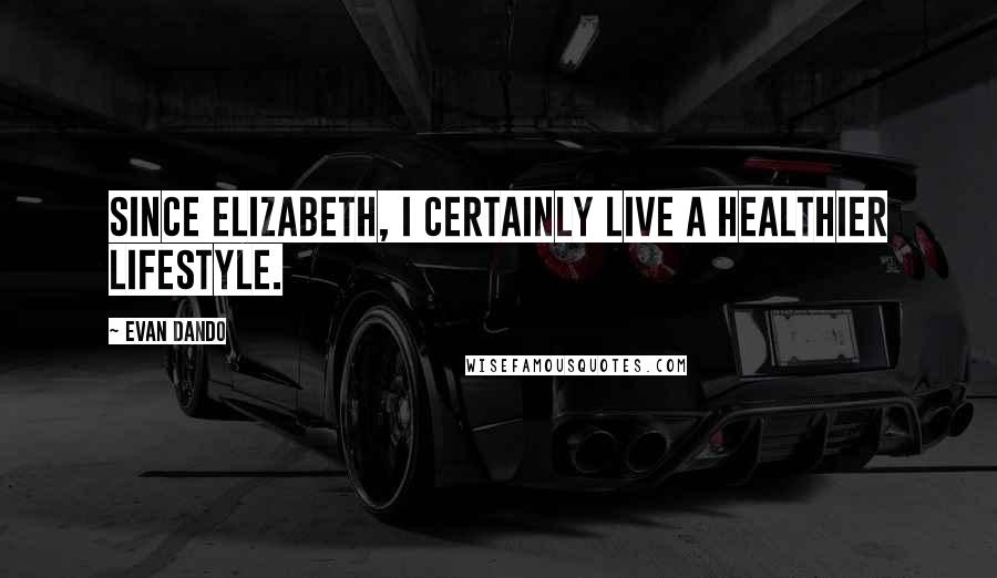 Evan Dando Quotes: Since Elizabeth, I certainly live a healthier lifestyle.