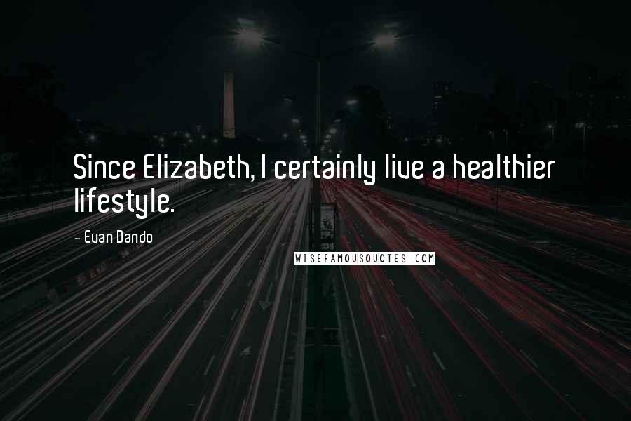 Evan Dando Quotes: Since Elizabeth, I certainly live a healthier lifestyle.