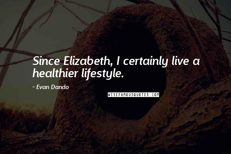 Evan Dando Quotes: Since Elizabeth, I certainly live a healthier lifestyle.