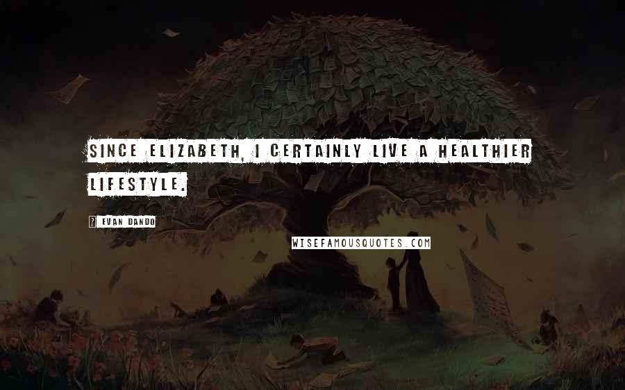 Evan Dando Quotes: Since Elizabeth, I certainly live a healthier lifestyle.