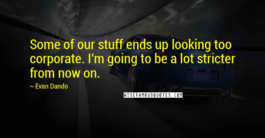 Evan Dando Quotes: Some of our stuff ends up looking too corporate. I'm going to be a lot stricter from now on.