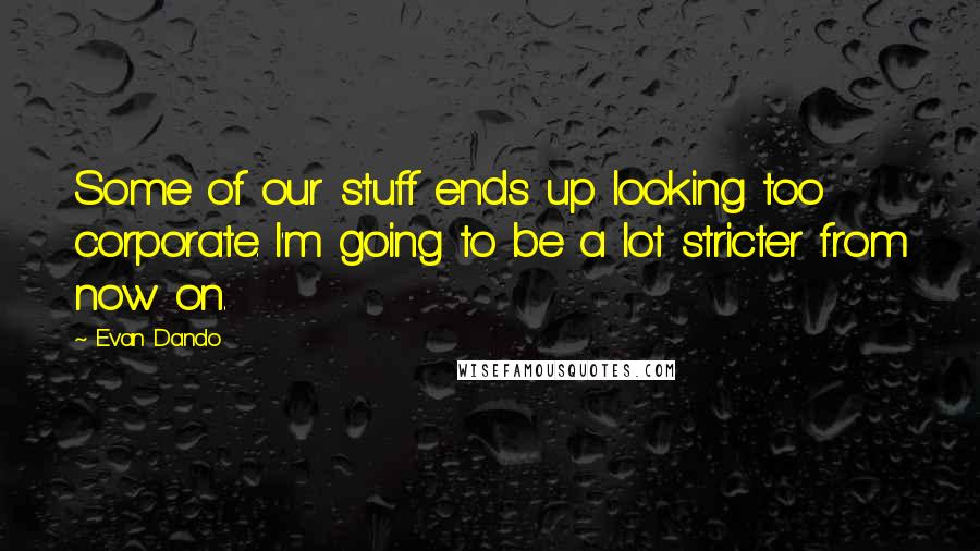 Evan Dando Quotes: Some of our stuff ends up looking too corporate. I'm going to be a lot stricter from now on.