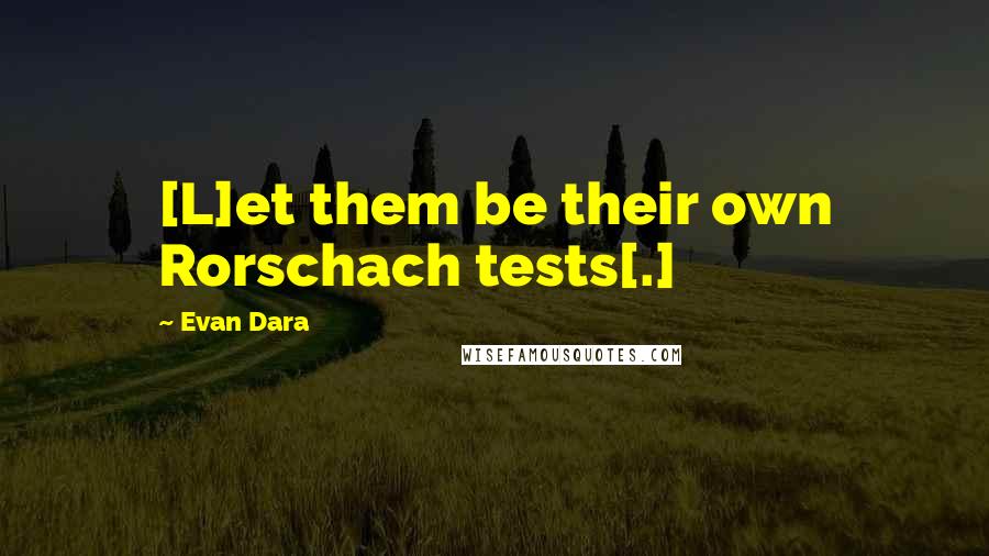 Evan Dara Quotes: [L]et them be their own Rorschach tests[.]