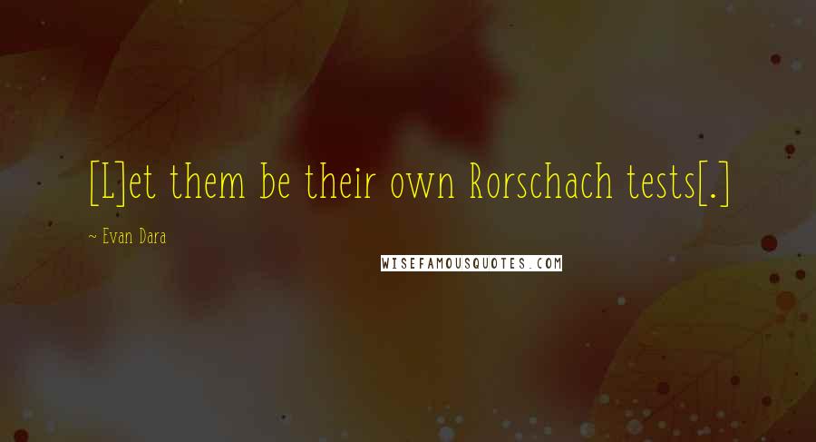 Evan Dara Quotes: [L]et them be their own Rorschach tests[.]