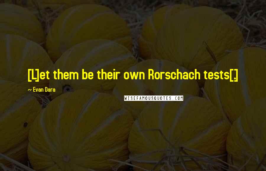 Evan Dara Quotes: [L]et them be their own Rorschach tests[.]