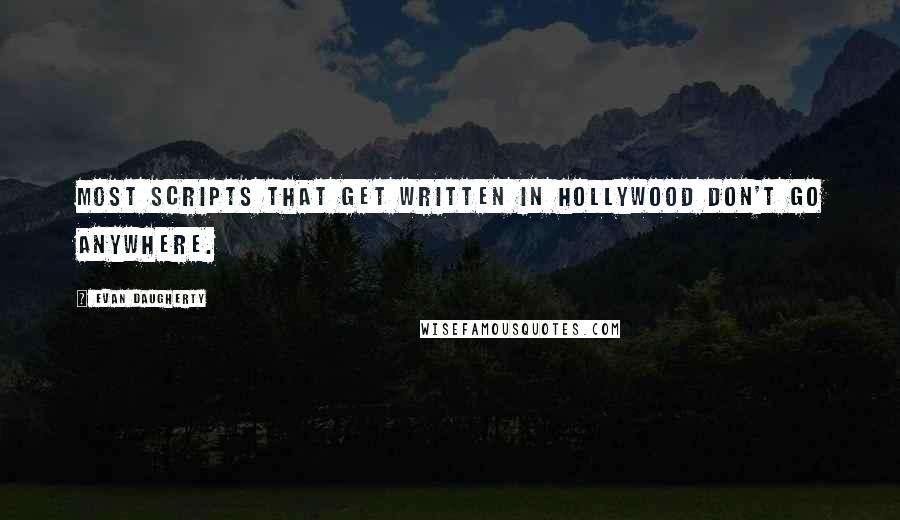 Evan Daugherty Quotes: Most scripts that get written in Hollywood don't go anywhere.