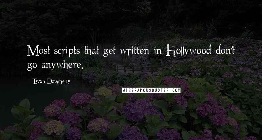 Evan Daugherty Quotes: Most scripts that get written in Hollywood don't go anywhere.