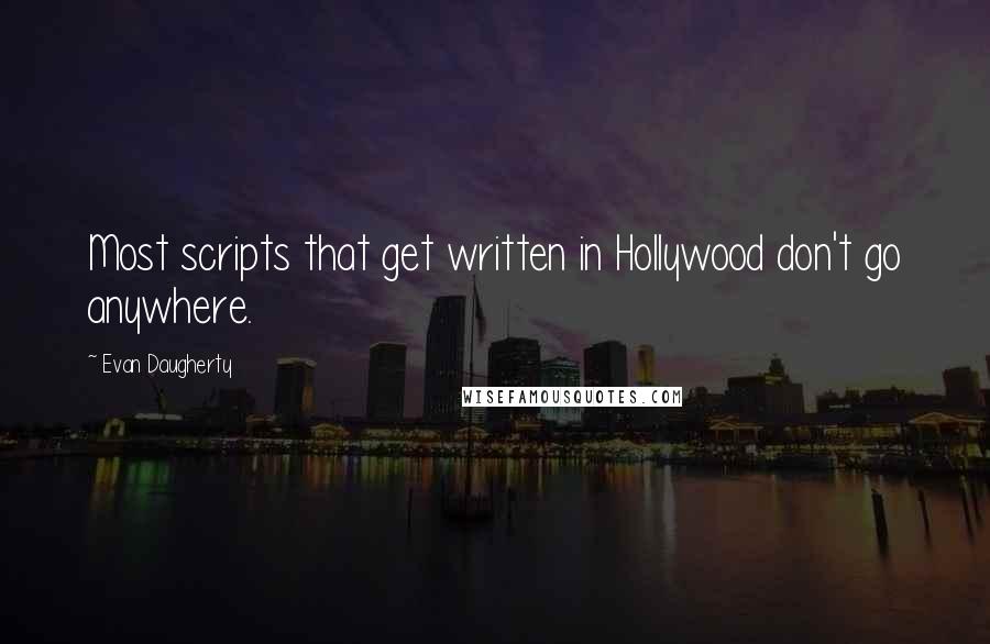 Evan Daugherty Quotes: Most scripts that get written in Hollywood don't go anywhere.