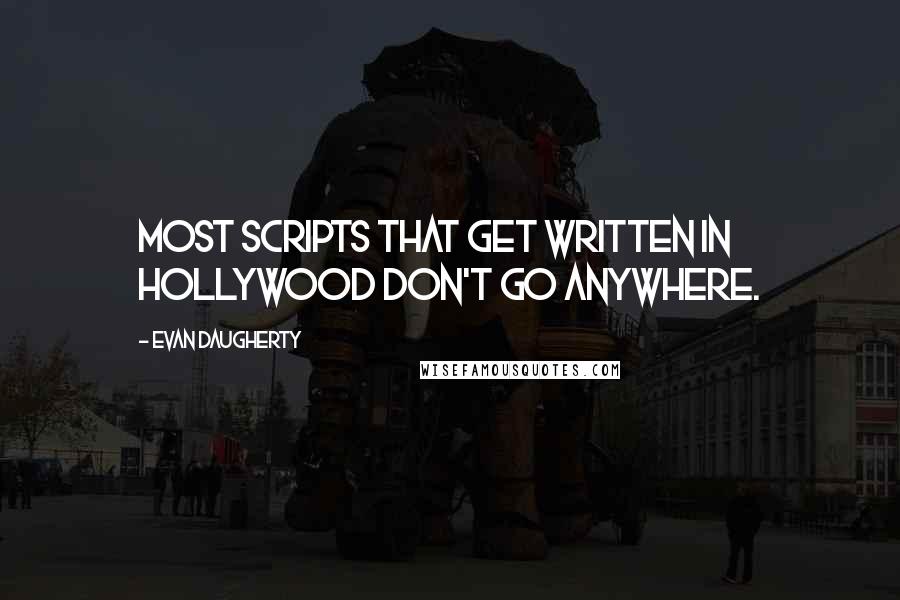 Evan Daugherty Quotes: Most scripts that get written in Hollywood don't go anywhere.
